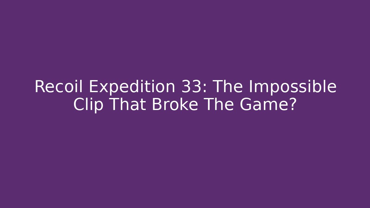 Recoil Expedition 33: The Impossible Clip That Broke The Game?