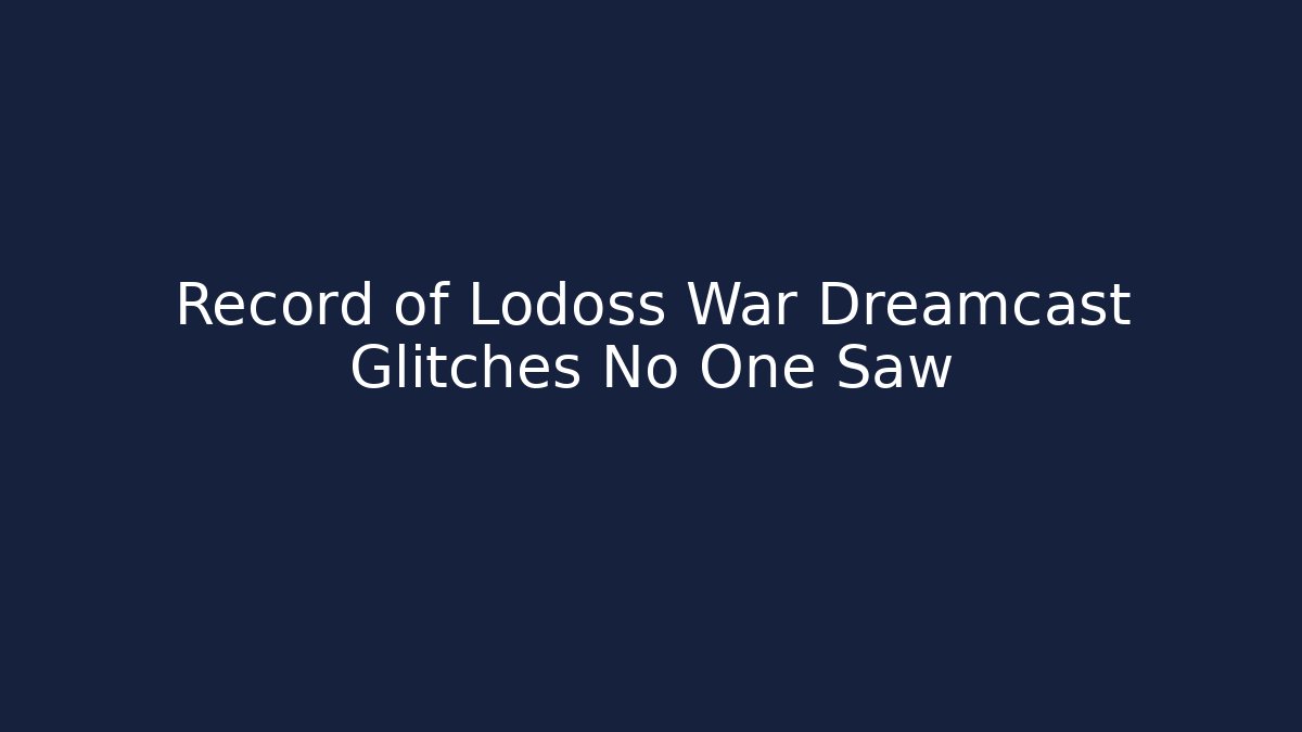 Record of Lodoss War Dreamcast Glitches No One Saw