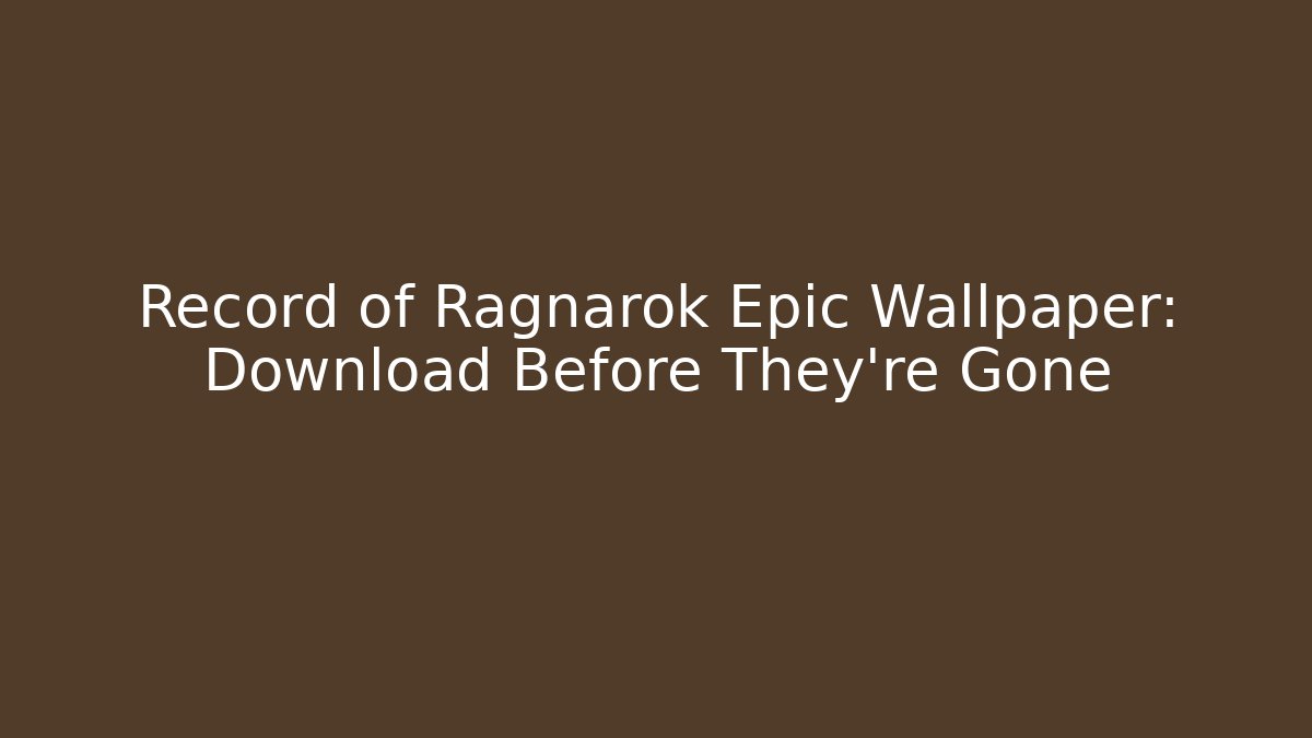 Record of Ragnarok Epic Wallpaper: Download Before They're Gone
