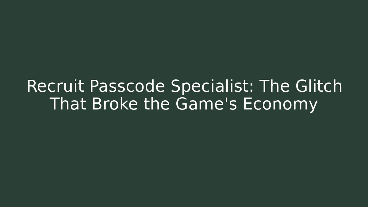 Recruit Passcode Specialist: The Glitch That Broke the Game’s Economy