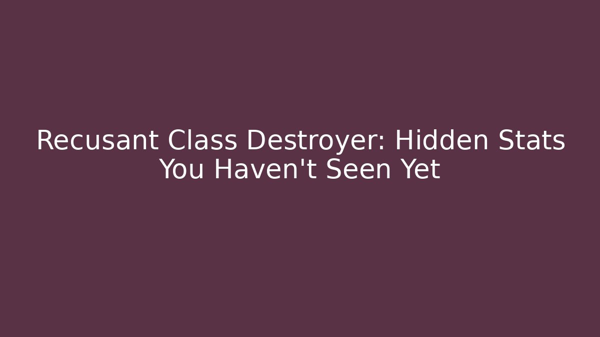 Recusant Class Destroyer: Hidden Stats You Haven't Seen Yet
