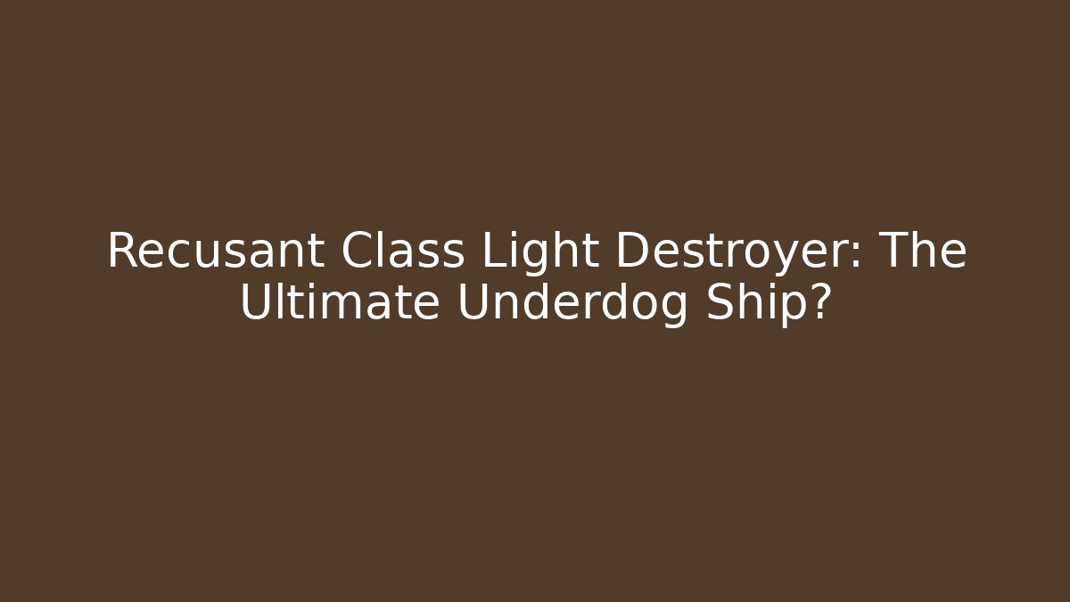 Recusant Class Light Destroyer: The Ultimate Underdog Ship? - Critter Realm