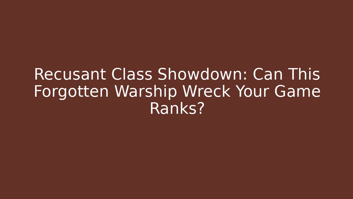 Recusant Class Showdown: Can This Forgotten Warship Wreck Your Game Ranks?