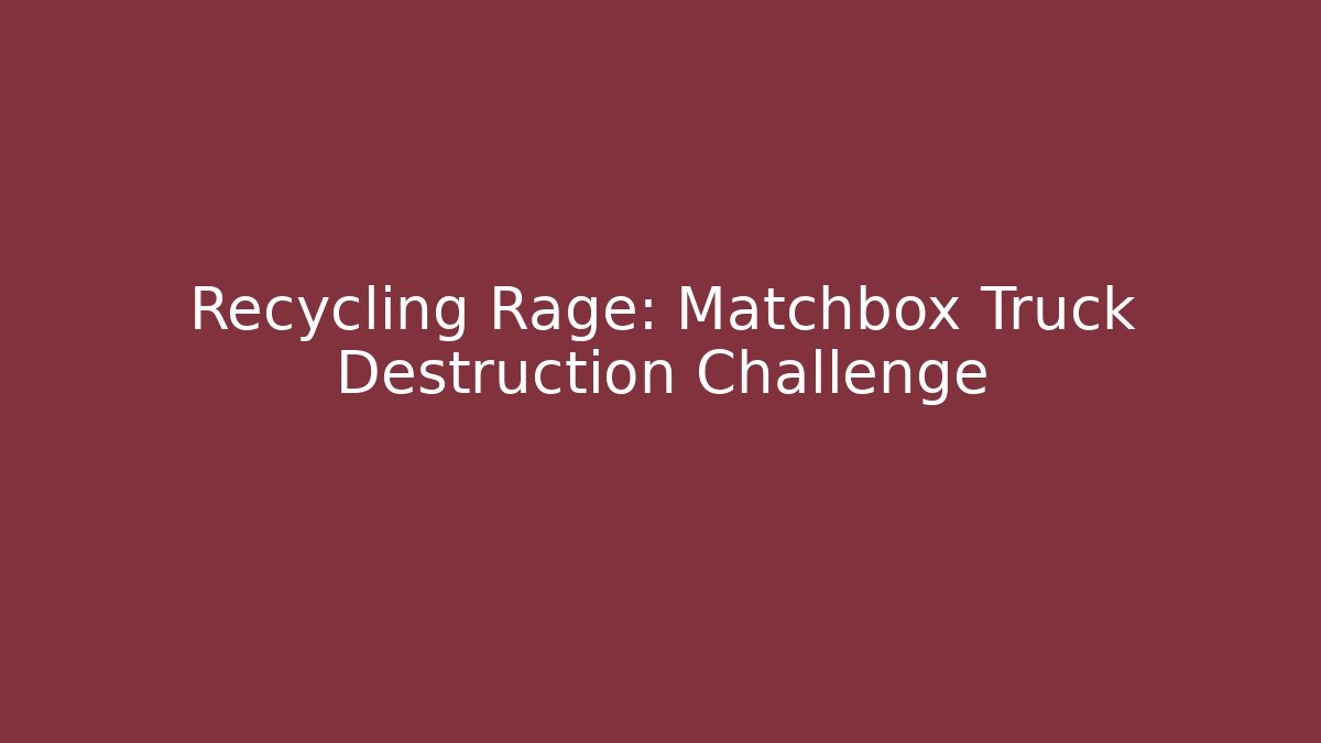 Recycling Rage: Matchbox Truck Destruction Challenge