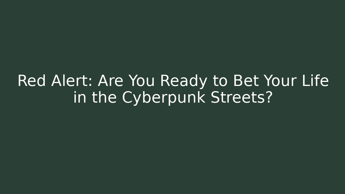 Red Alert: Are You Ready to Bet Your Life in the Cyberpunk Streets?