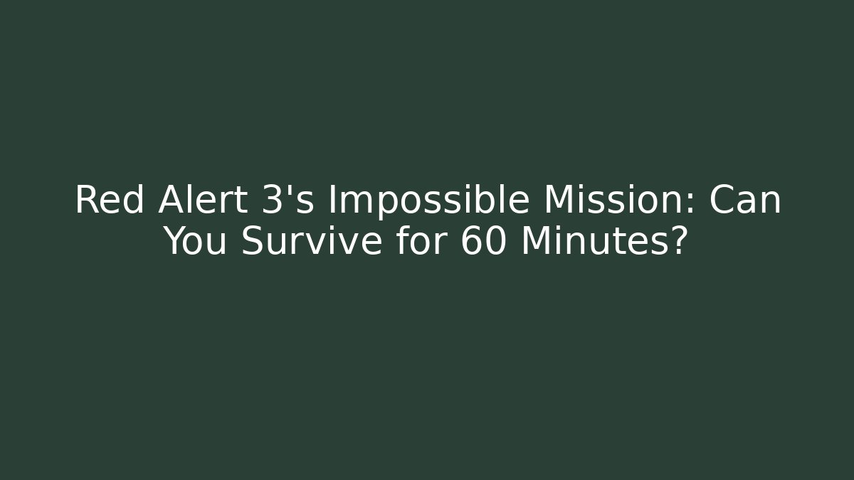 Red Alert 3's Impossible Mission: Can You Survive for 60 Minutes?