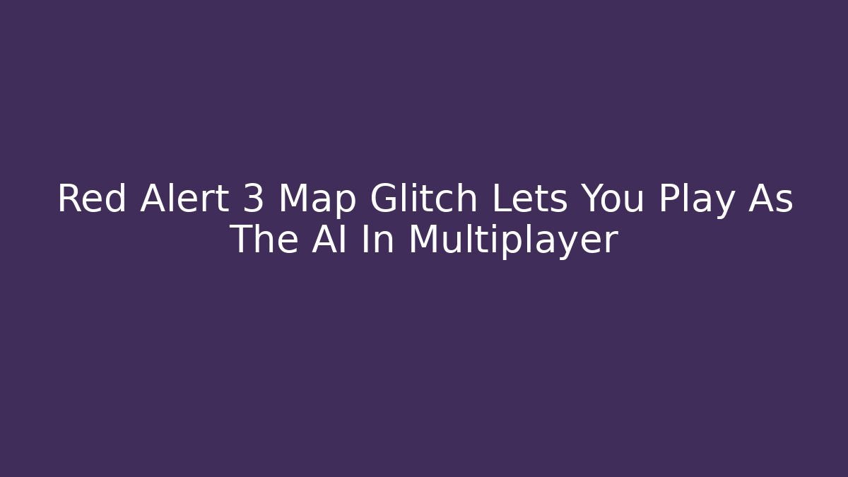 Red Alert 3 Map Glitch Lets You Play As The AI In Multiplayer - Critter Realm