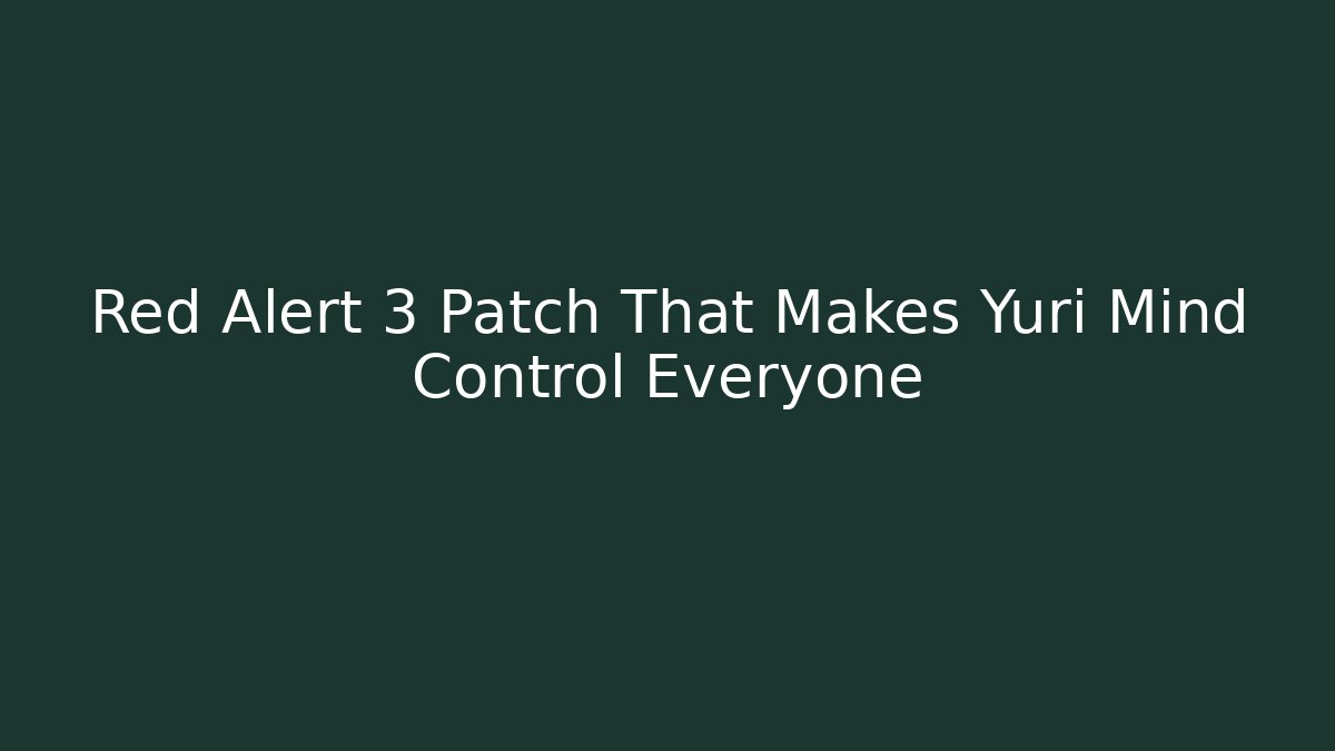 Red Alert 3 Patch That Makes Yuri Mind Control Everyone