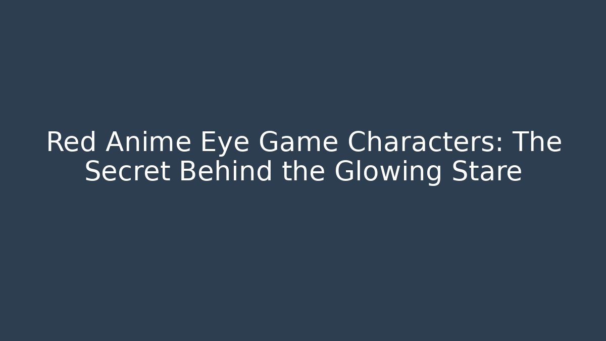 Red Anime Eye Game Characters: The Secret Behind the Glowing Stare