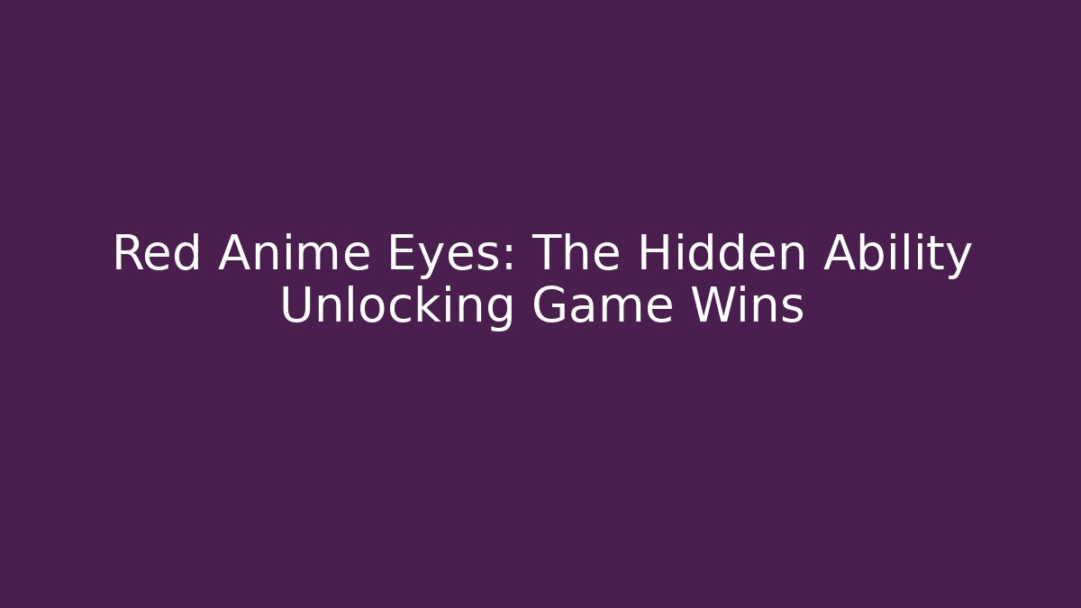 Red Anime Eyes: The Hidden Ability Unlocking Game Wins