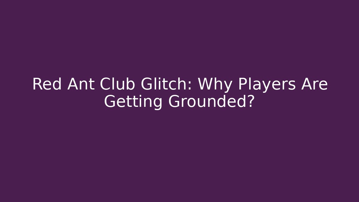 Red Ant Club Glitch: Why Players Are Getting Grounded?