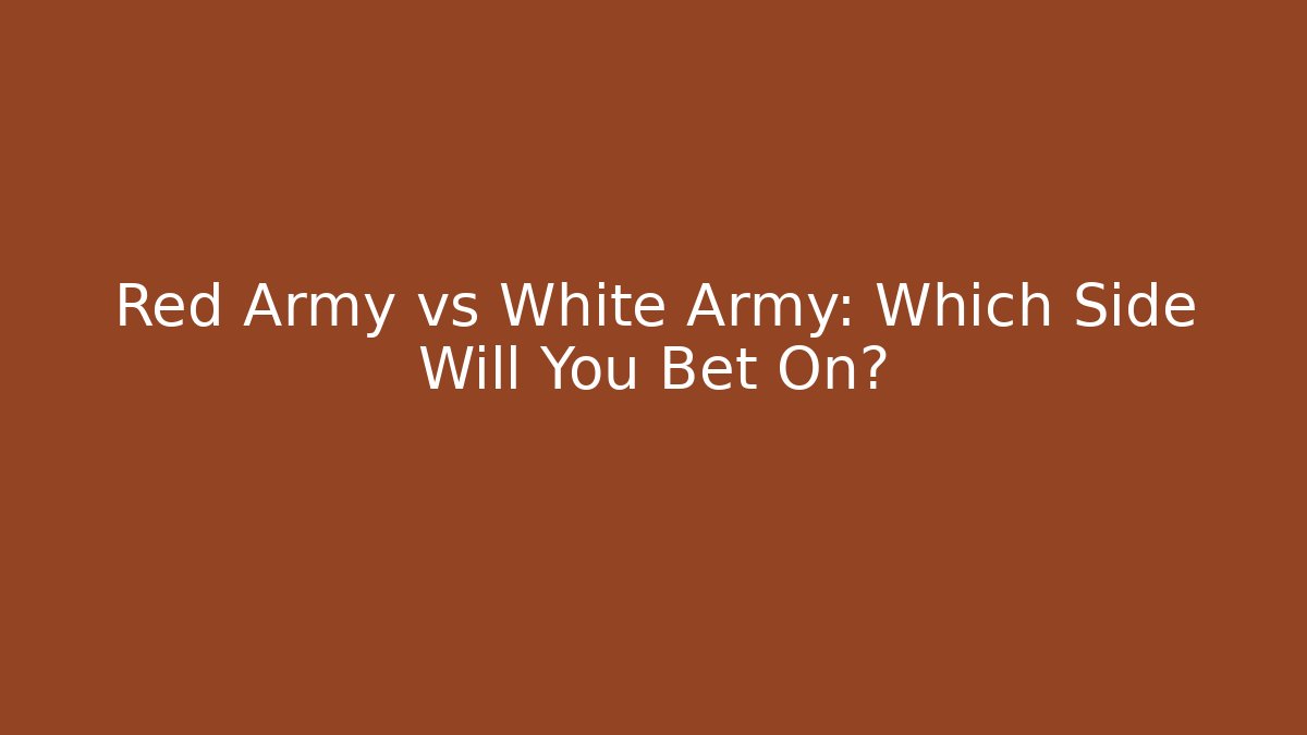 Red Army vs White Army: Which Side Will You Bet On?