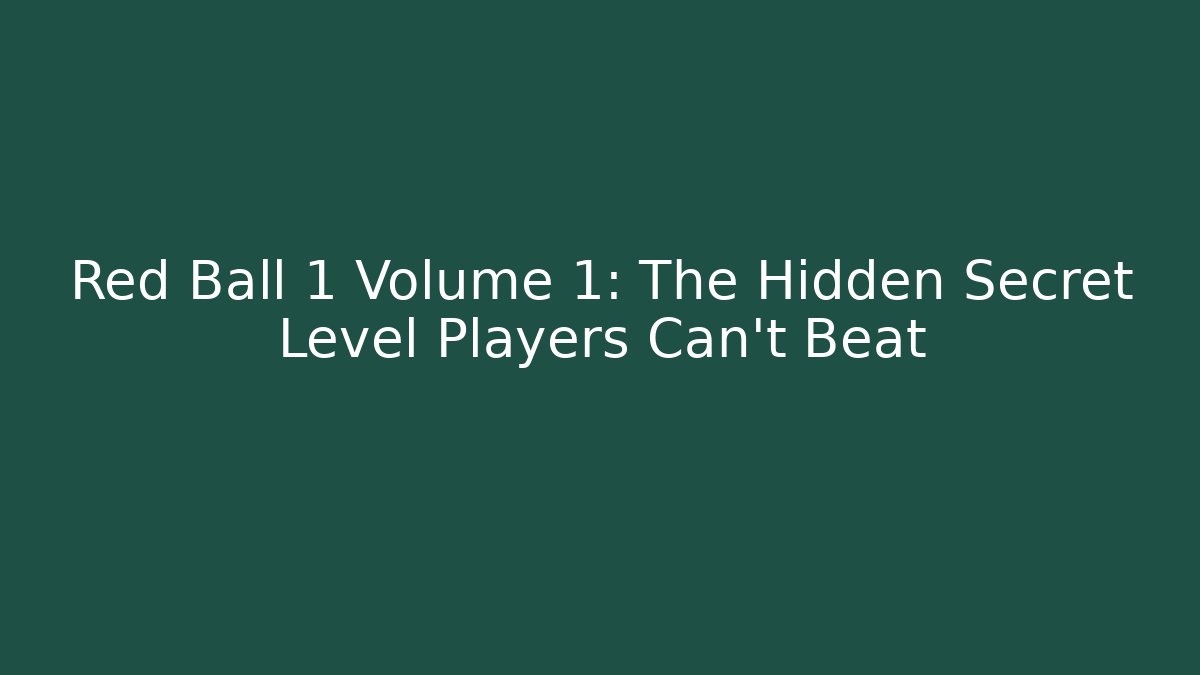 Red Ball 1 Volume 1: The Hidden Secret Level Players Can't Beat