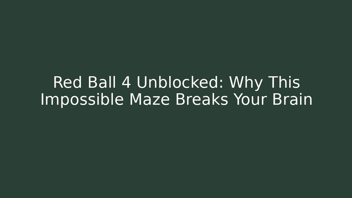 Red Ball 4 Unblocked: Why This Impossible Maze Breaks Your Brain