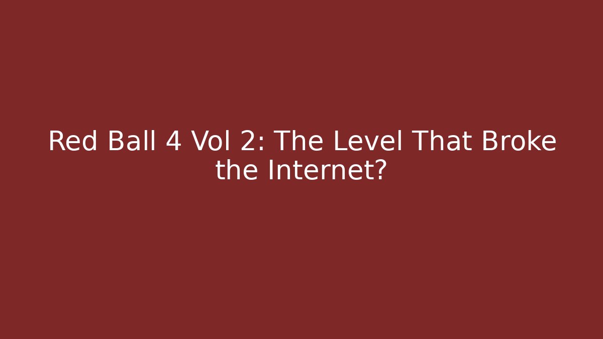 Red Ball 4 Vol 2: The Level That Broke the Internet? - Critter Realm