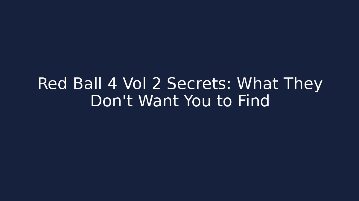 Red Ball 4 Vol 2 Secrets: What They Don't Want You to Find