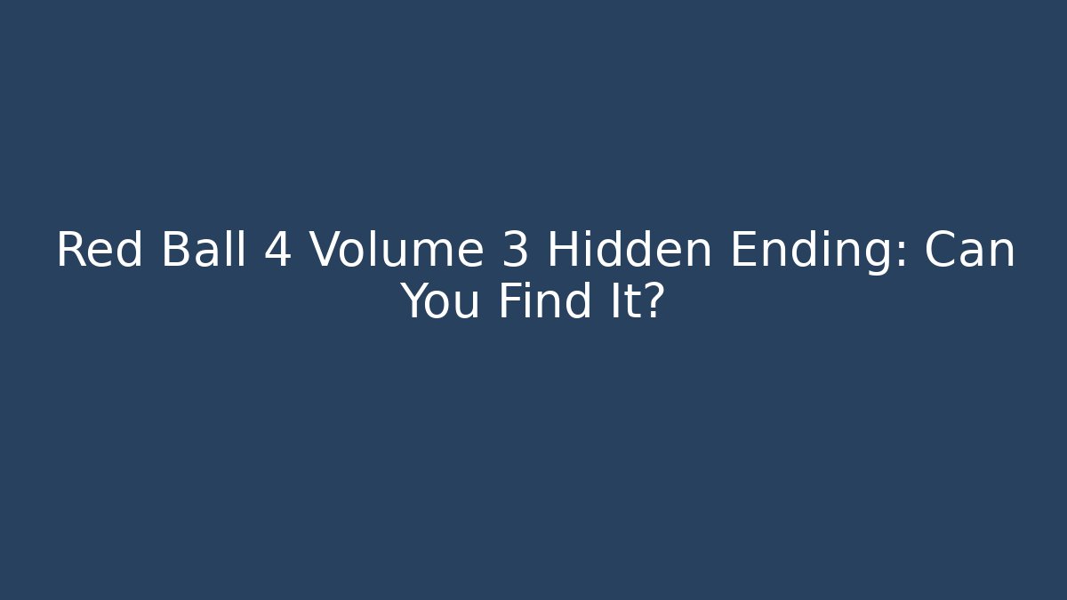 Red Ball 4 Volume 3 Hidden Ending: Can You Find It?