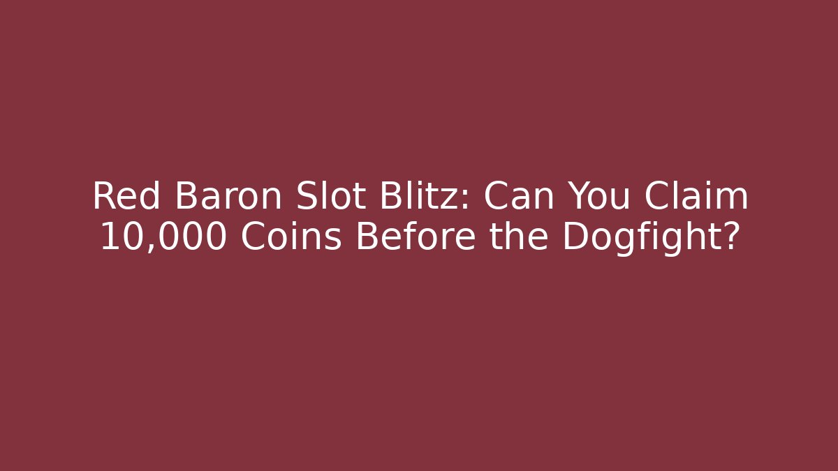 Red Baron Slot Blitz: Can You Claim 10,000 Coins Before the Dogfight?