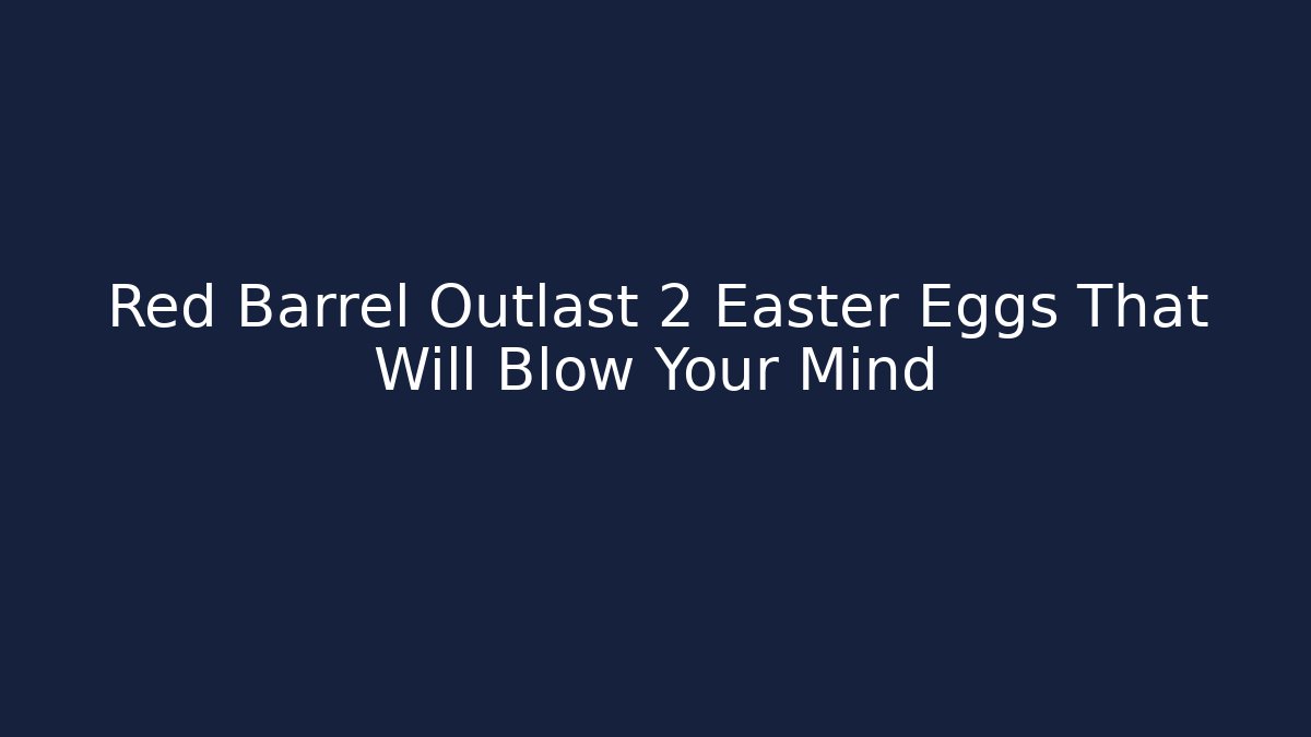 Red Barrel Outlast 2 Easter Eggs That Will Blow Your Mind - Critter Realm