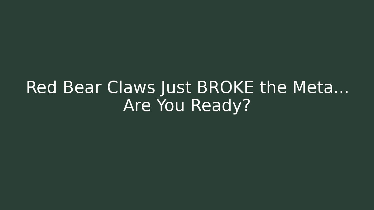Red Bear Claws Just BROKE the Meta… Are You Ready?
