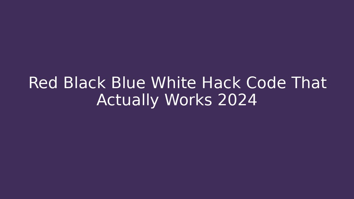 Red Black Blue White Hack Code That Actually Works 2024