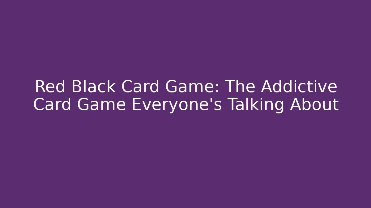 Red Black Card Game: The Addictive Card Game Everyone’s Talking About