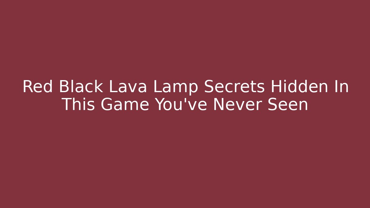 Red Black Lava Lamp Secrets Hidden In This Game You've Never Seen