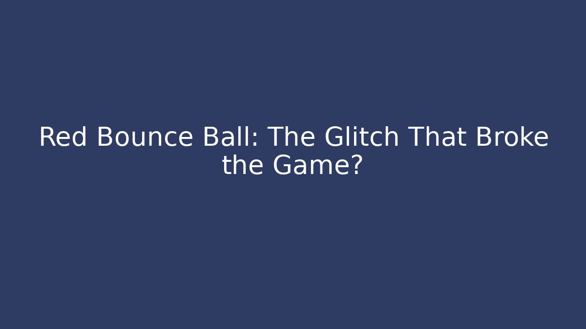 Red Bounce Ball: The Glitch That Broke the Game?