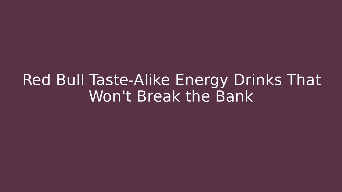 Red Bull Taste-Alike Energy Drinks That Won't Break the Bank