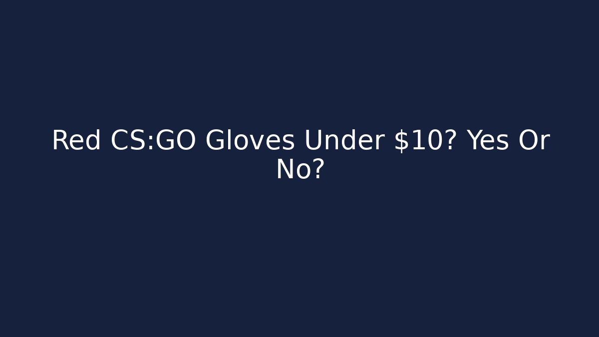 Red CS:GO Gloves Under $10? Yes Or No? - Critter Realm