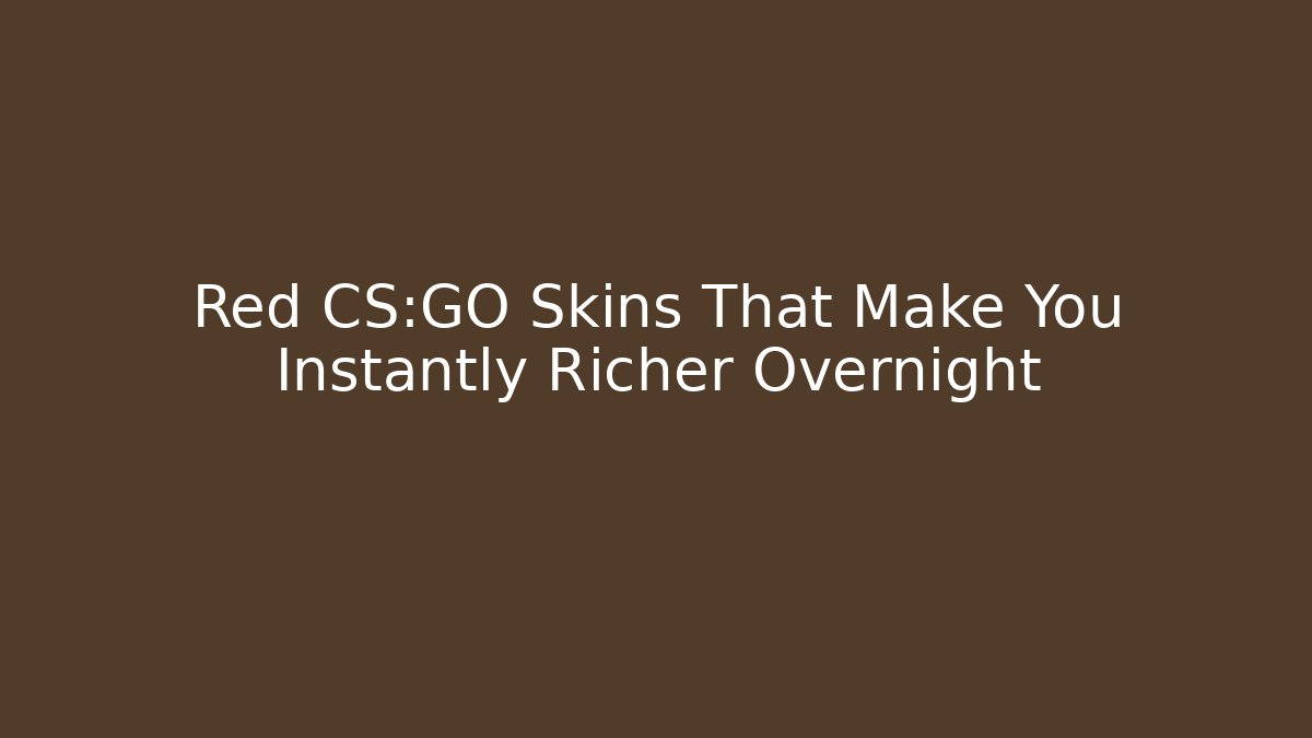 Red CS:GO Skins That Make You Instantly Richer Overnight - Critter Realm
