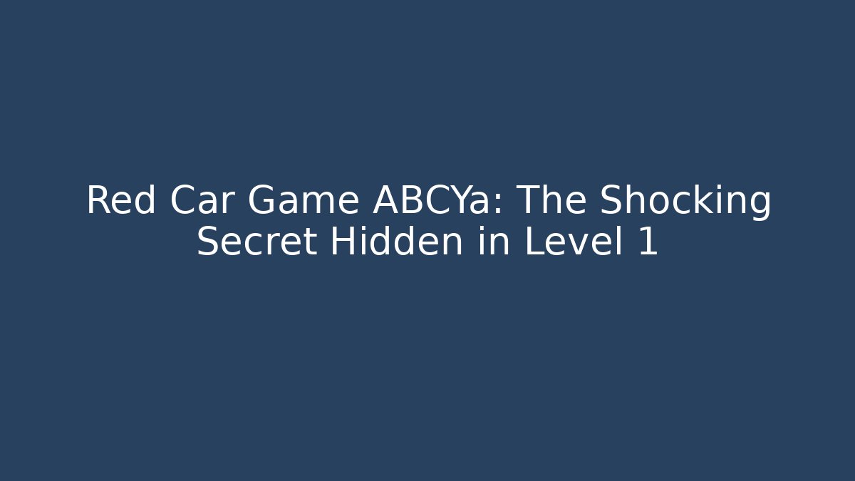 Red Car Game ABCYa: The Shocking Secret Hidden in Level 1