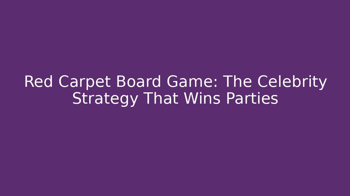Red Carpet Board Game: The Celebrity Strategy That Wins Parties