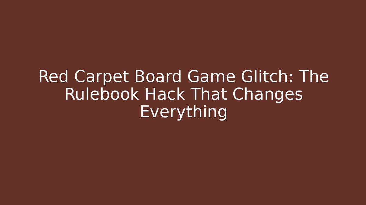 Red Carpet Board Game Glitch: The Rulebook Hack That Changes Everything