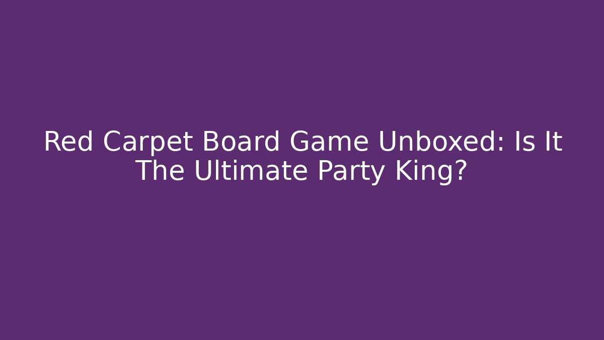 Red Carpet Board Game Unboxed: Is It The Ultimate Party King?