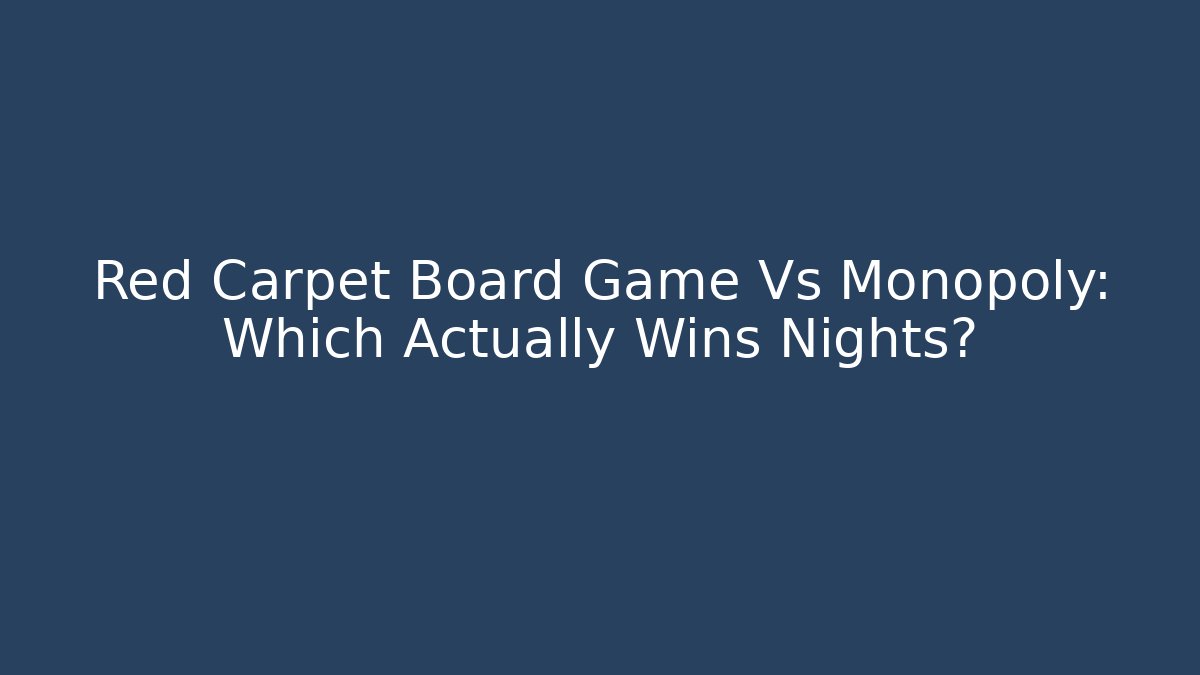 Red Carpet Board Game Vs Monopoly: Which Actually Wins Nights?