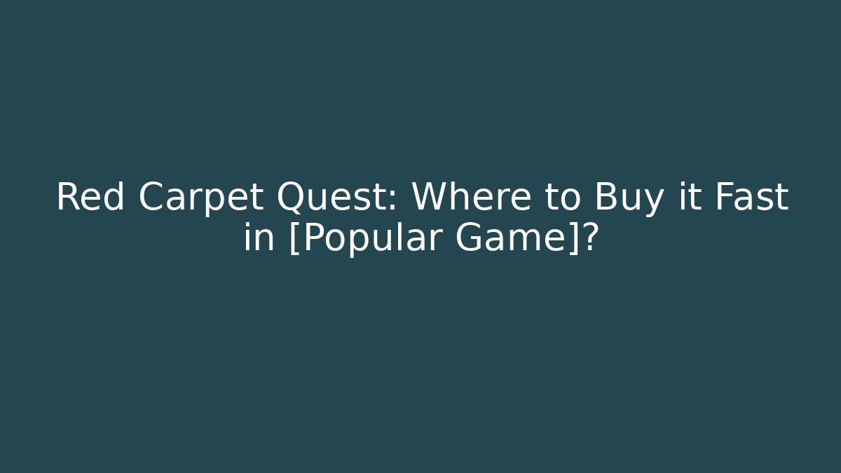 Red Carpet Quest: Where to Buy it Fast in [Popular Game]?