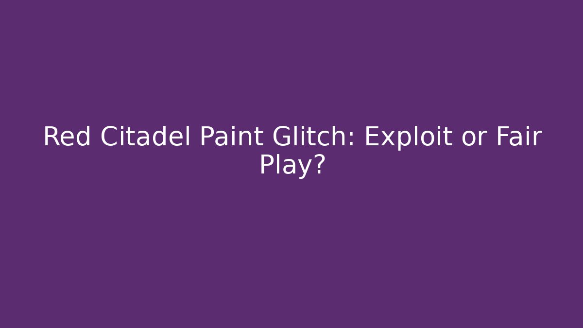 Red Citadel Paint Glitch: Exploit or Fair Play?