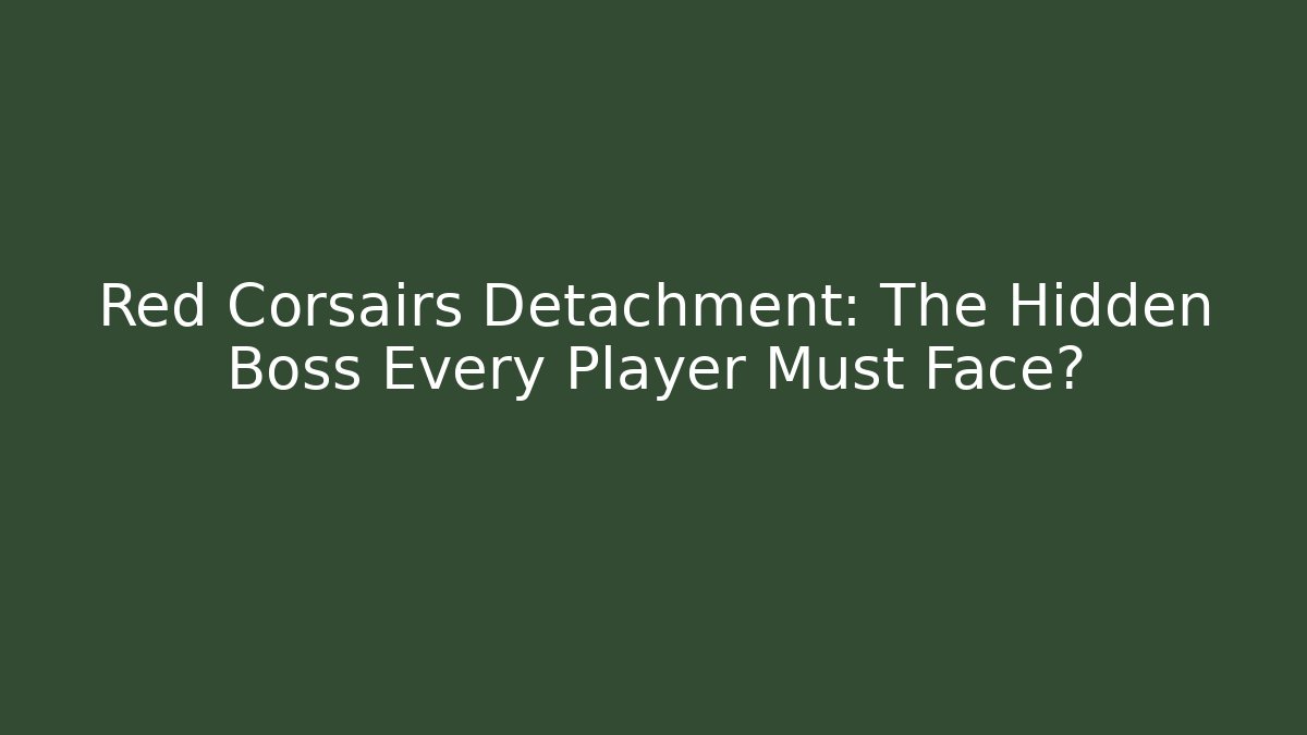 Red Corsairs Detachment: The Hidden Boss Every Player Must Face?