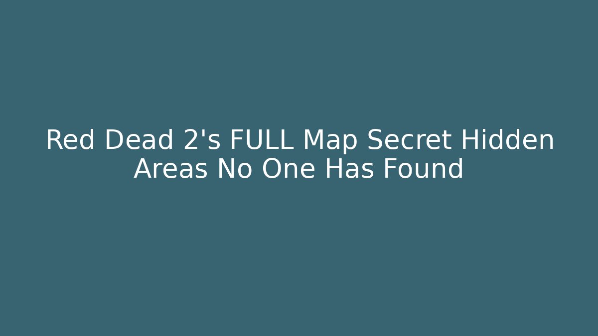 Red Dead 2's FULL Map Secret Hidden Areas No One Has Found