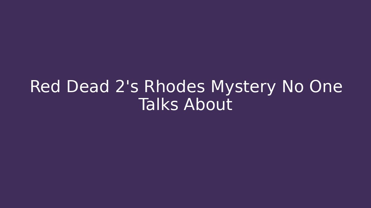 Red Dead 2's Rhodes Mystery No One Talks About