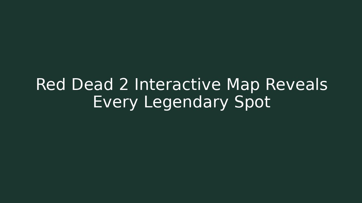 Red Dead 2 Interactive Map Reveals Every Legendary Spot