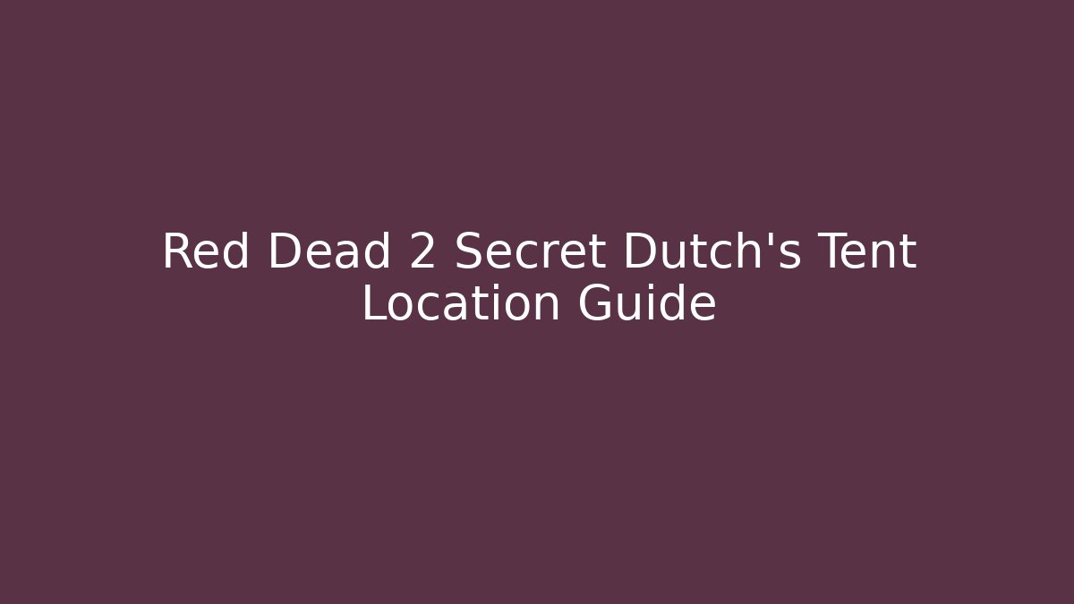 Red Dead 2 Secret Dutch's Tent Location Guide