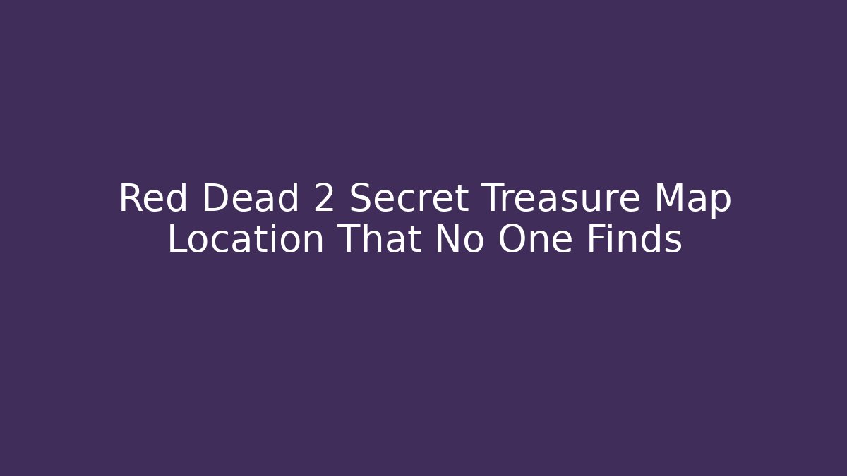 Red Dead 2 Secret Treasure Map Location That No One Finds