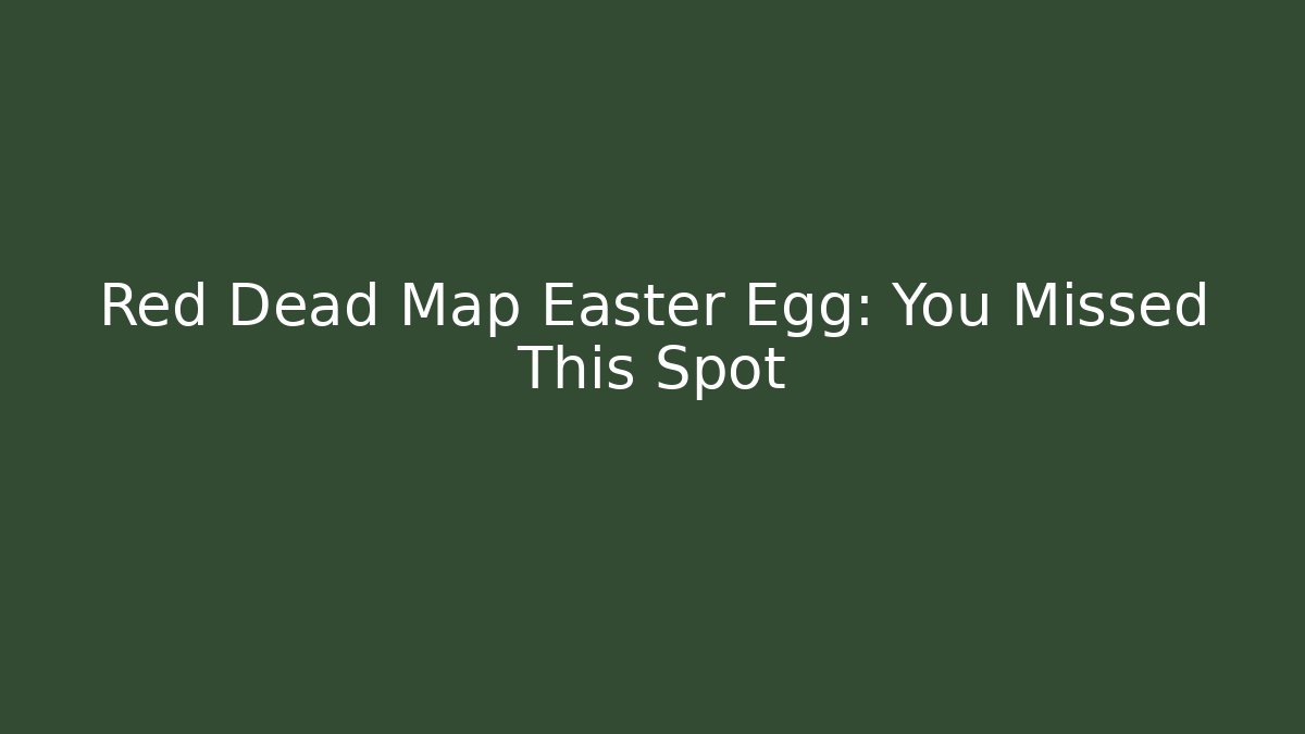 Red Dead Map Easter Egg: You Missed This Spot