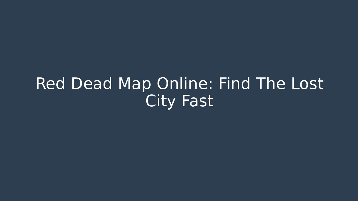 Red Dead Map Online: Find The Lost City Fast