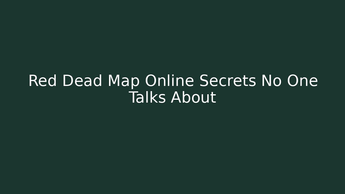 Red Dead Map Online Secrets No One Talks About