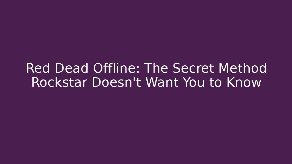Red Dead Offline: The Secret Method Rockstar Doesn't Want You to Know