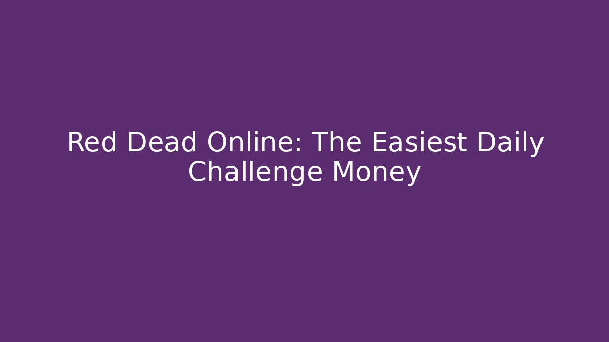 Red Dead Online: The Easiest Daily Challenge Money