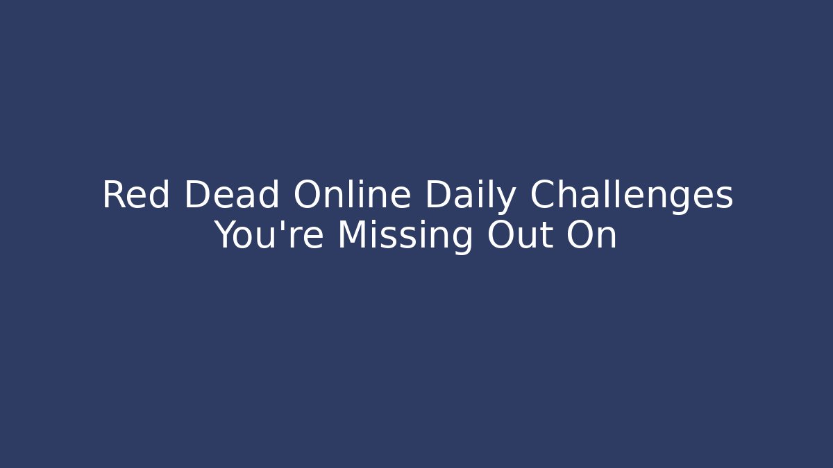 Red Dead Online Daily Challenges You're Missing Out On